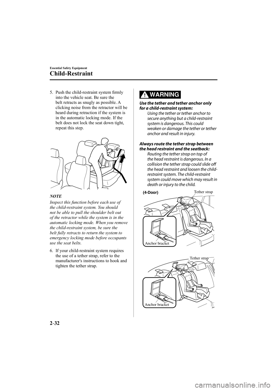 MAZDA MODEL 3 4-DOOR 2015  Owners Manual 2–32
Essential Safety Equipment
Child-Restraint
   5.   Push  the  child-restraint  system  ﬁ rmly 
into the vehicle seat. Be sure the 
belt retracts as snugly as possible. A 
clicking noise from 