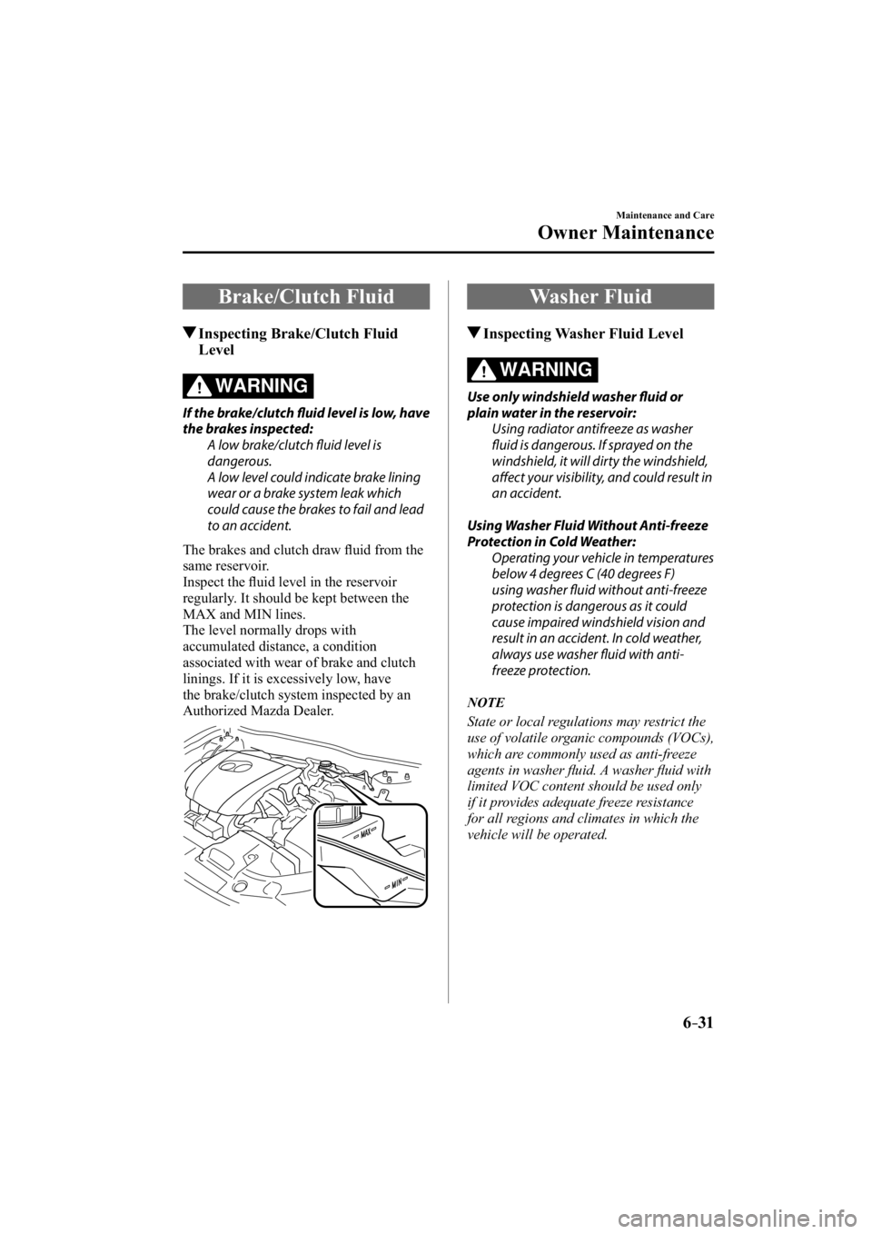 MAZDA MODEL 3 4-DOOR 2015  Owners Manual 6–31
Maintenance and Care
Owner Maintenance
 Brake/Clutch  Fluid
 Inspecting Brake/Clutch Fluid Level
WARNING
  If the brake/clutch fl   uid level is low, have 
the brakes inspected:   A low brake/c