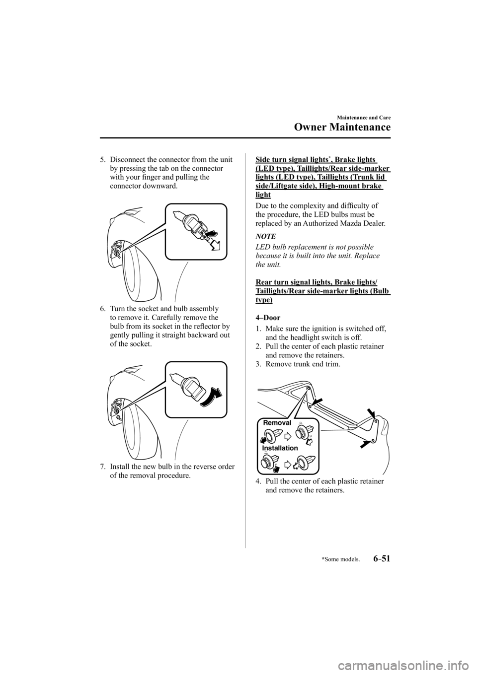 MAZDA MODEL 3 4-DOOR 2015  Owners Manual *Some models.6–51
Maintenance and Care
Owner Maintenance
   5.   Disconnect the connector from the unit by pressing the tab on the connector 
with your ﬁ  nger and pulling the 
connector downward.