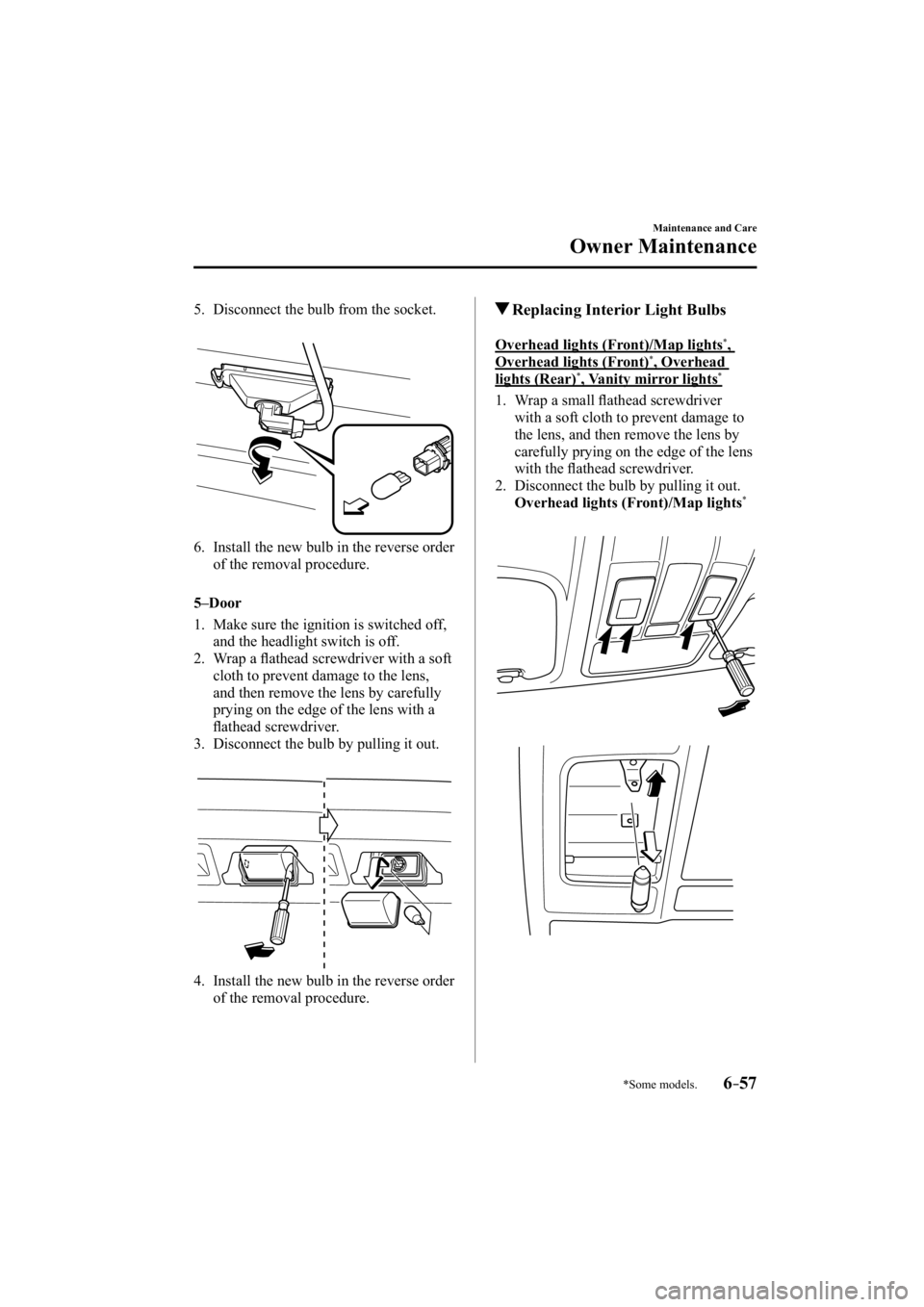 MAZDA MODEL 3 4-DOOR 2015  Owners Manual *Some models.6–57
Maintenance and Care
Owner Maintenance
   5.   Disconnect the bulb from the socket.
   6.   Install the new bulb in the reverse order of the removal procedure.
  5–Door
     1.  