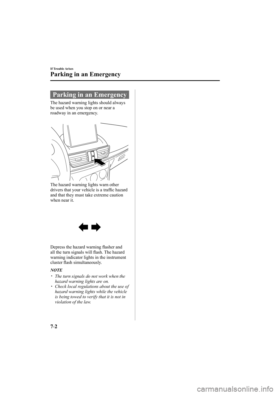 MAZDA MODEL 3 4-DOOR 2015  Owners Manual 7–2
If Trouble Arises
Parking in an Emergency
     Parking  in  an  Emergency
            The  hazard  warning  lights  should  always 
be used when you stop on or near a 
roadway in an emergency.
 