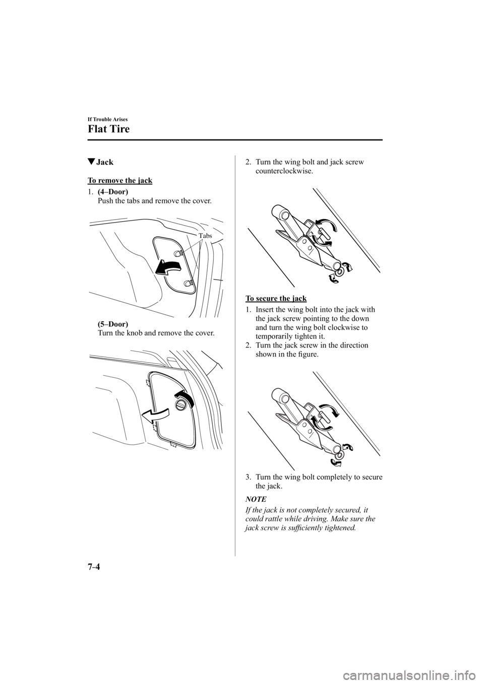 MAZDA MODEL 3 4-DOOR 2015  Owners Manual 7–4
If Trouble Arises
Flat Tire
 Jack
            To  remove  the  jack
     1 .     (4–Door)
    Push the tabs and remove the cover.
Tabs
     (5–Door)
    Turn the knob and remove the cover.
 