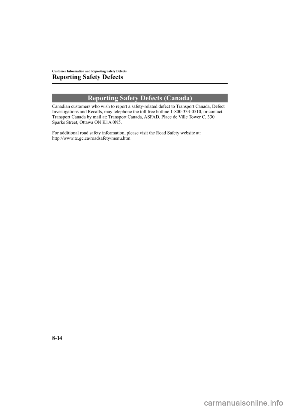 MAZDA MODEL 3 4-DOOR 2015  Owners Manual 8–14
Customer Information and Reporting Safety Defects
Reporting Safety Defects
 Reporting Safety Defects (Canada)
    Canadian customers who wish to report a safety-related defect to Transport Cana