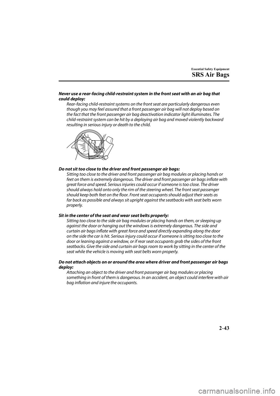 MAZDA MODEL 3 4-DOOR 2015  Owners Manual 2–43
Essential Safety Equipment
SRS Air  Bags
  Never use a rear-facing child-restraint system in the front seat with an air bag that 
could deploy:  Rear-facing child-restraint systems on the front