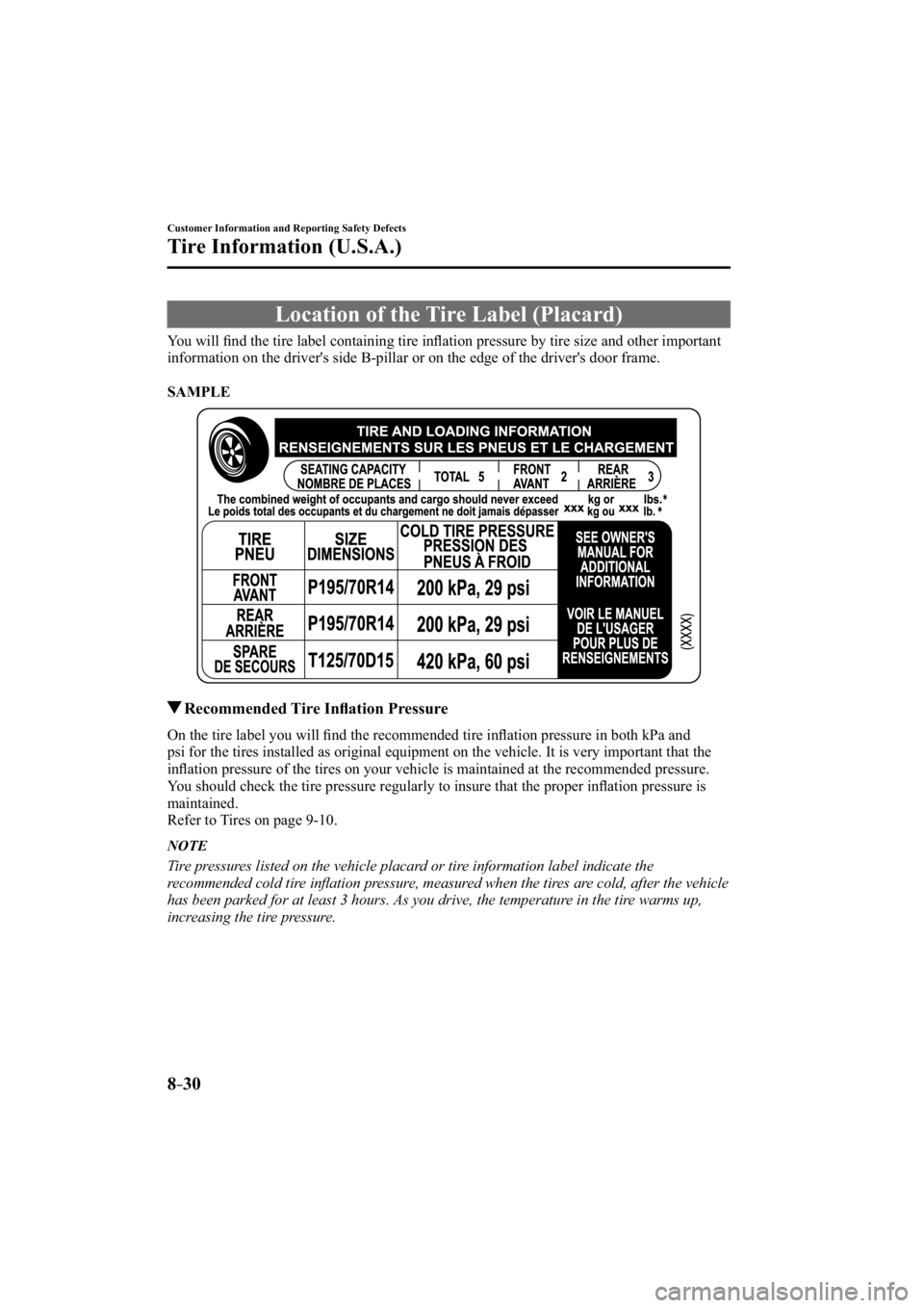 MAZDA MODEL 3 4-DOOR 2015  Owners Manual 8–30
Customer Information and Reporting Safety Defects
Tire Information (U.S.A.)
 Location of the Tire Label (Placard)
    You  will  ﬁ nd the tire label containing tire inﬂ  ation pressure by t