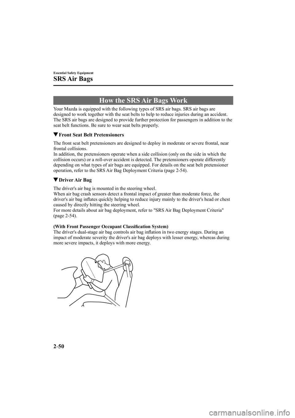 MAZDA MODEL 3 4-DOOR 2015  Owners Manual 2–50
Essential Safety Equipment
SRS Air  Bags
 How the SRS Air Bags Work
            Your Mazda is equipped with the following types of SRS air bags. SRS air \
bags are 
designed to work together wi