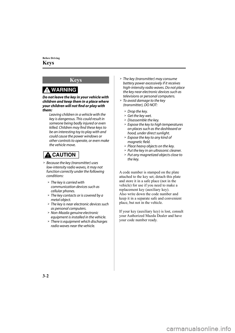 MAZDA MODEL 3 4-DOOR 2015 Manual PDF 3–2
Before Driving
Keys
     Keys
WARNING
  Do not leave the key in your vehicle with 
children and keep them in a place where 
your children will not fi  nd or play with 
them:  Leaving children in