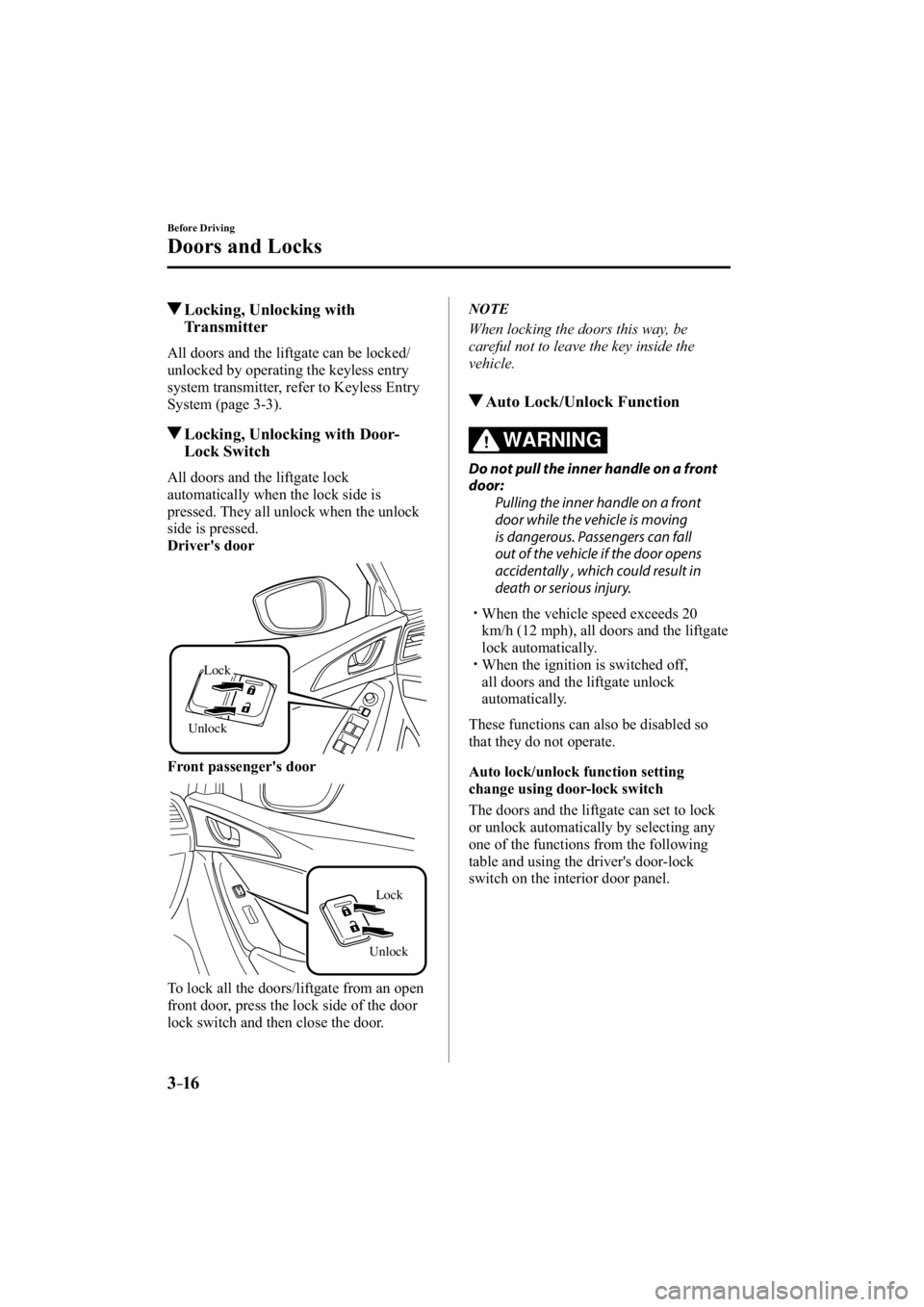 MAZDA MODEL 3 4-DOOR 2015  Owners Manual 3–16
Before Driving
Doors and Locks
 Locking, Unlocking with Transmitter
    All doors and the liftgate can be locked/
unlocked by operating the keyless entry 
system transmitter, refer to Keyless E