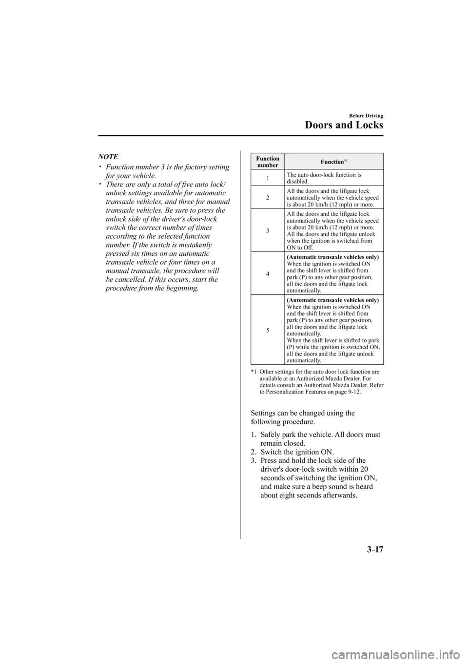 MAZDA MODEL 3 4-DOOR 2015  Owners Manual 3–17
Before Driving
Doors and Locks
   NOTE
���� �y��  Function number 3 is the factory setting 
for your vehicle.
���� �y��  There are only a total of ﬁ  ve auto lock/
unlock settings