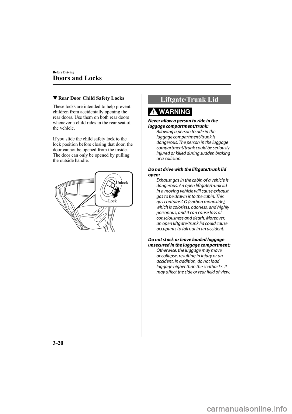 MAZDA MODEL 3 4-DOOR 2015  Owners Manual 3–20
Before Driving
Doors and Locks
 Rear Door Child Safety Locks
              These  locks  are  intended  to  help  prevent 
children from accidentally opening the 
rear doors. Use them on both r