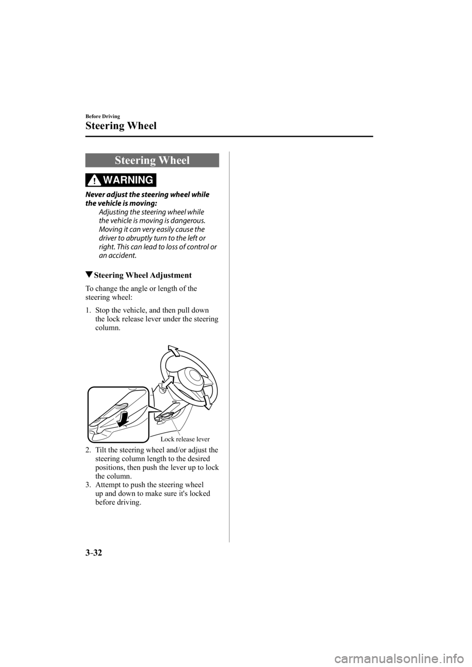 MAZDA MODEL 3 5-DOOR 2015  Owners Manual 3–32
Before Driving
Steering Wheel
     Steering  Wheel
WARNING
  Never adjust the steering wheel while 
the vehicle is moving:  Adjusting the steering wheel while 
the vehicle is moving is dangerou