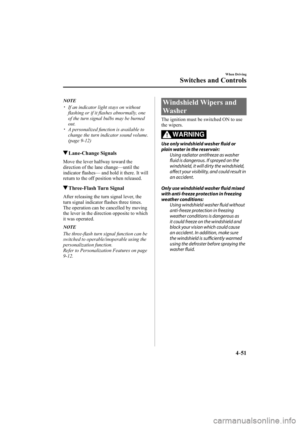 MAZDA MODEL 3 5-DOOR 2015  Owners Manual 4–51
When Driving
Switches and Controls
   NOTE
���� �y��  If an indicator light stays on without 
ﬂ ashing or if it ﬂ ashes abnormally, one 
of the turn signal bulbs may be burned 
out.
�