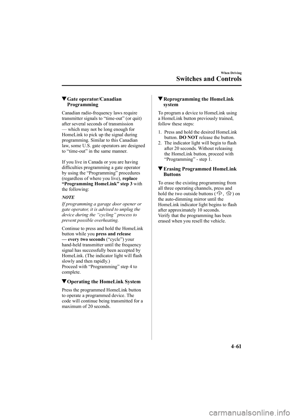 MAZDA MODEL 3 5-DOOR 2015  Owners Manual 4–61
When Driving
Switches and Controls
 Gate  operator/Canadian Programming
    Canadian  radio-frequency  laws  require 
transmitter signals to “time-out” (or quit) 
after several seconds of t