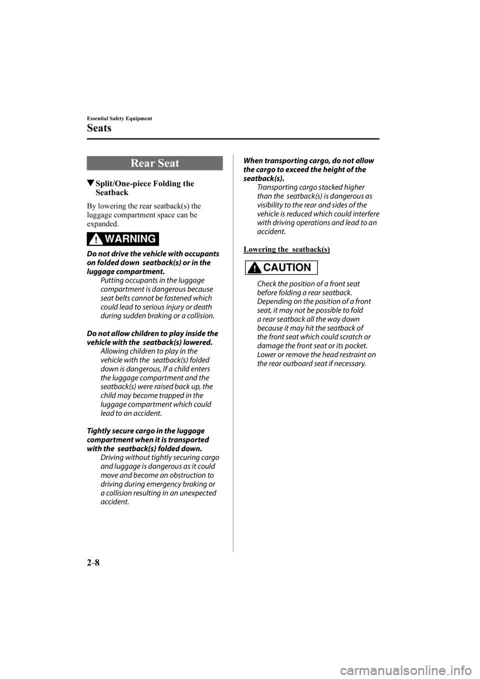 MAZDA MODEL 3 5-DOOR 2015  Owners Manual 2–8
Essential Safety Equipment
Seats
 Rear  Seat
 Split/One-piece Folding the Seatback
    By lowering the rear seatback(s) the 
luggage compartment space can be 
expanded.
WARNING
  Do not drive th