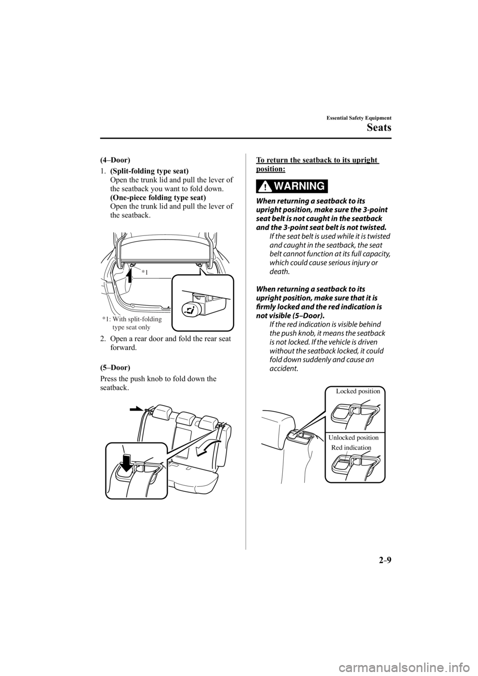 MAZDA MODEL 3 5-DOOR 2015  Owners Manual 2–9
Essential Safety Equipment
Seats
  (4–Door)
     1 .     (Split-folding type seat)
    Open the trunk lid and pull the lever of the seatback you want to fold down.
     (One-piece folding type