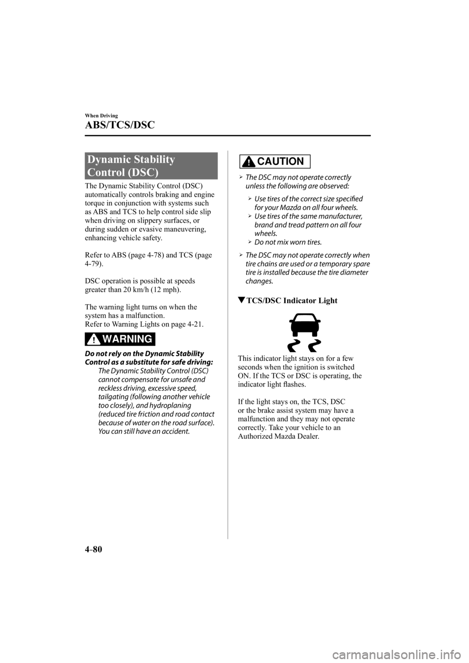 MAZDA MODEL 3 5-DOOR 2015  Owners Manual 4–80
When Driving
ABS/TCS/DSC
 Dynamic  Stability 
Control (DSC)
            The  Dynamic  Stability  Control  (DSC) 
automatically controls braking and engine 
torque in conjunction with systems su
