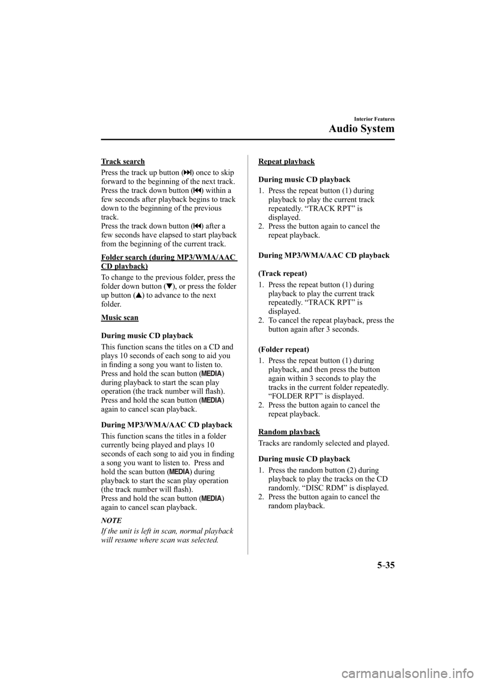 MAZDA MODEL 3 5-DOOR 2015  Owners Manual 5–35
Interior Features
Audio System
  Track  search
    Press the track up button (
) once to skip 
forward to the beginning of the next track.
  Press the track down button (
) within a 
few second