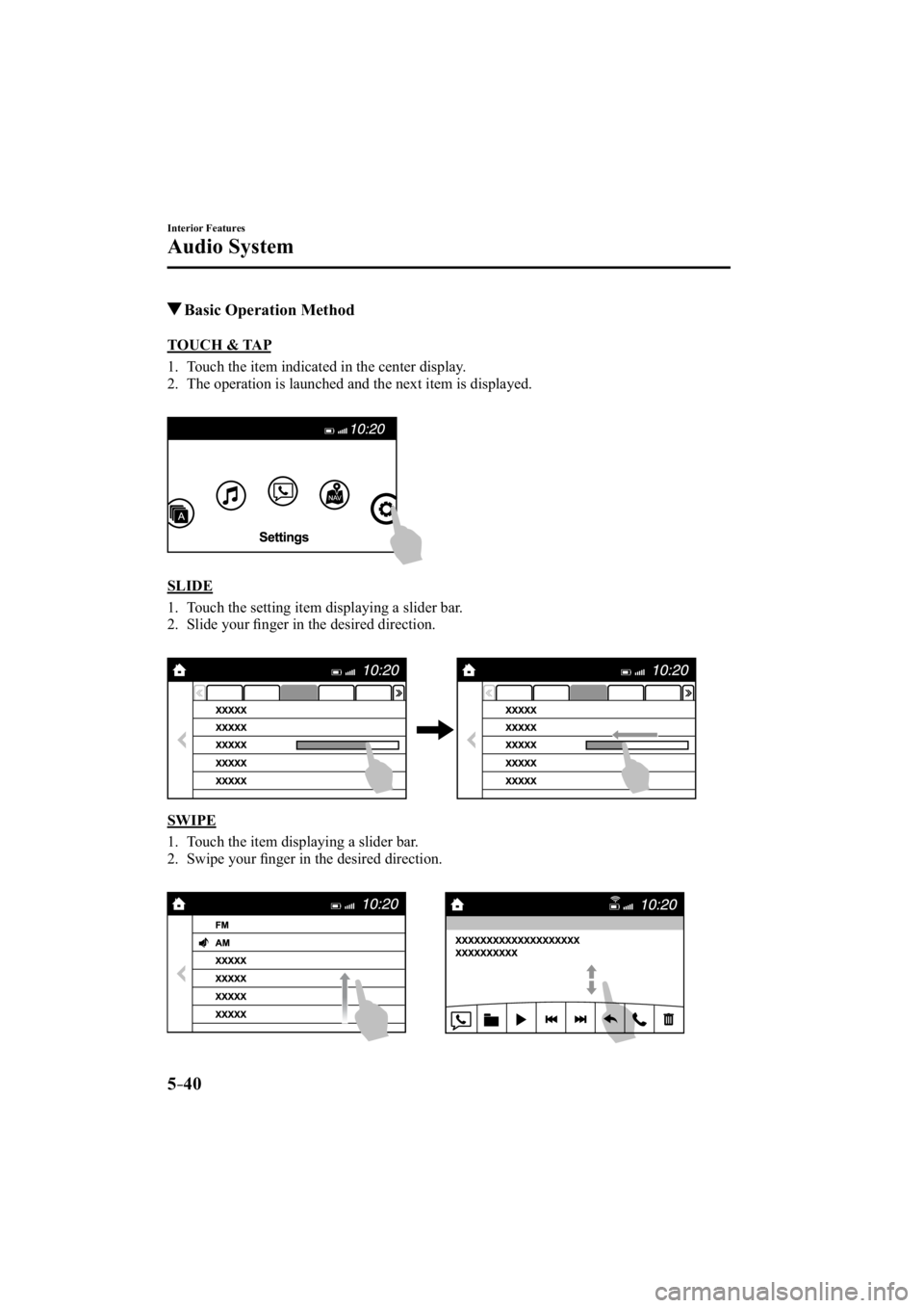 MAZDA MODEL 3 5-DOOR 2015  Owners Manual 5–40
Interior Features
Audio System
 Basic Operation Method
    TOUCH  &  TAP
     1.   Touch the item indicated in the center display.
   2.   The operation is launched and the next item is display
