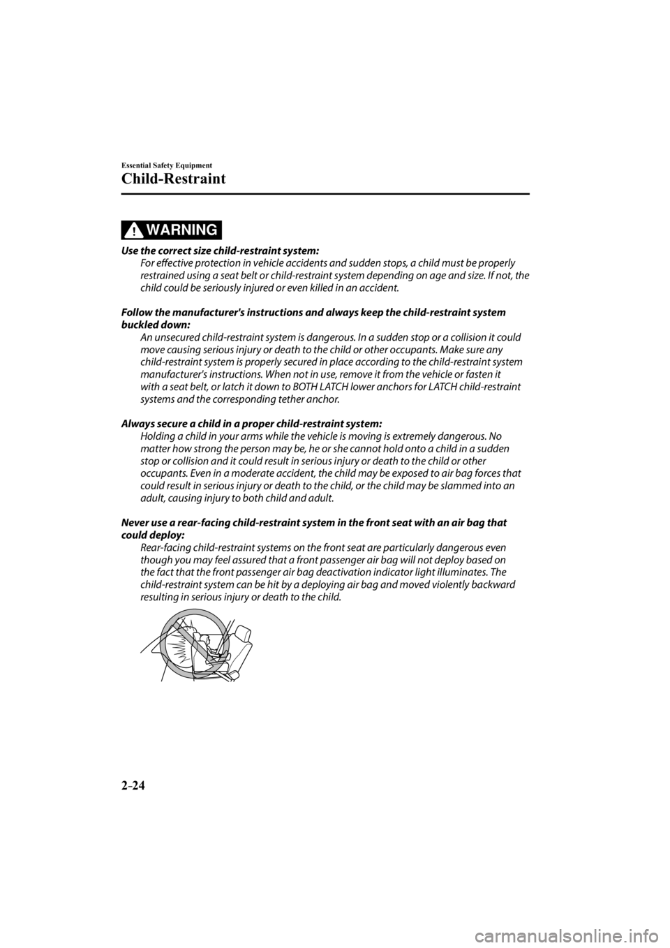 MAZDA MODEL 3 5-DOOR 2015 Owners Guide 2–24
Essential Safety Equipment
Child-Restraint
WARNING
  Use the correct size child-restraint system:  For  eff   ective protection in vehicle accidents and sudden stops, a child must be properly 
