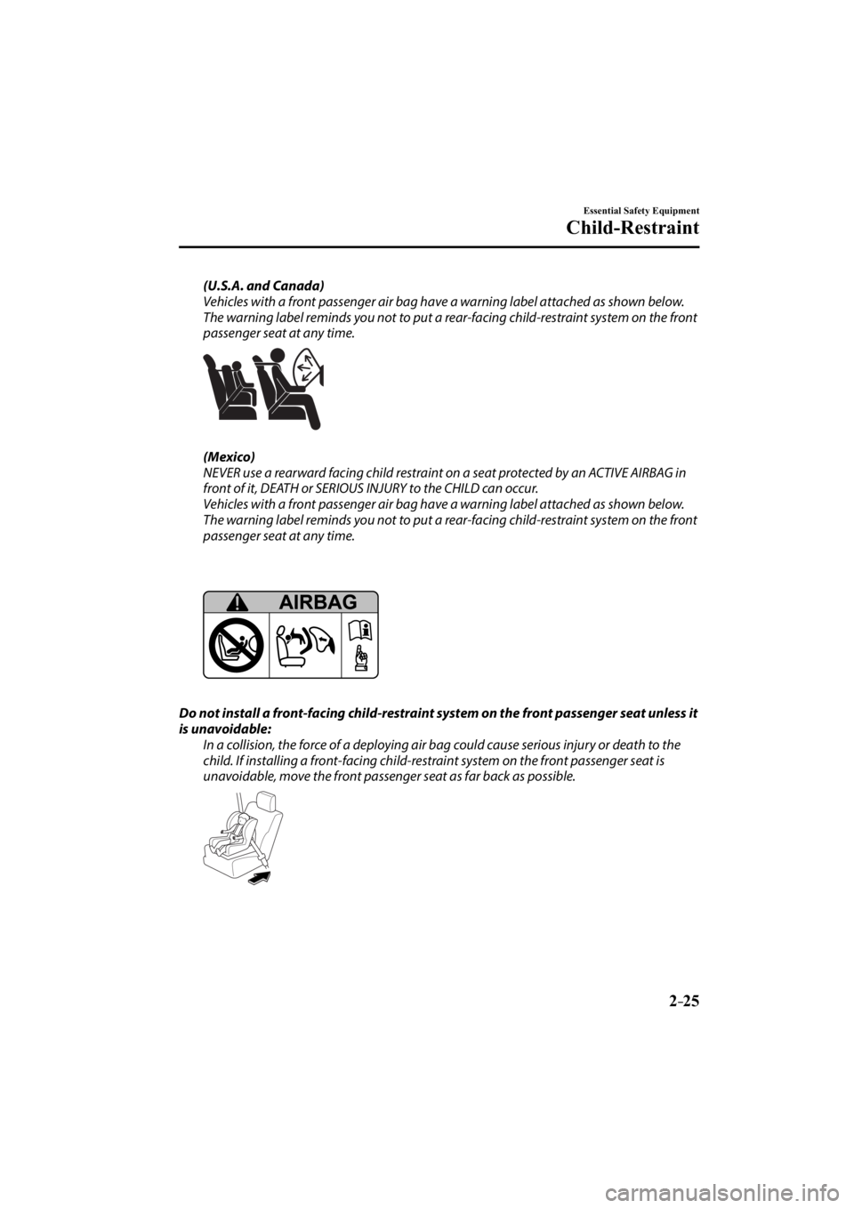 MAZDA MODEL 3 5-DOOR 2015 Owners Guide 2–25
Essential Safety Equipment
Child-Restraint
   (U.S.A.  and  Canada) 
  Vehicles with a front passenger air bag have a warning label attached as shown below. 
The warning label reminds you not t