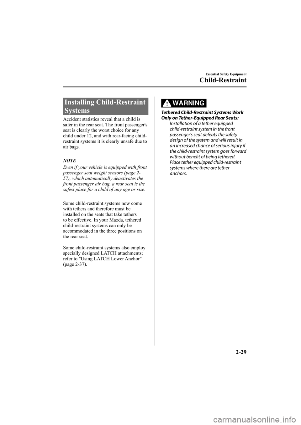 MAZDA MODEL 3 5-DOOR 2015  Owners Manual 2–29
Essential Safety Equipment
Child-Restraint
 Installing  Child-Restraint 
Systems
            Accident  statistics  reveal  that  a  child  is 
safer in the rear seat. The front passenger's 