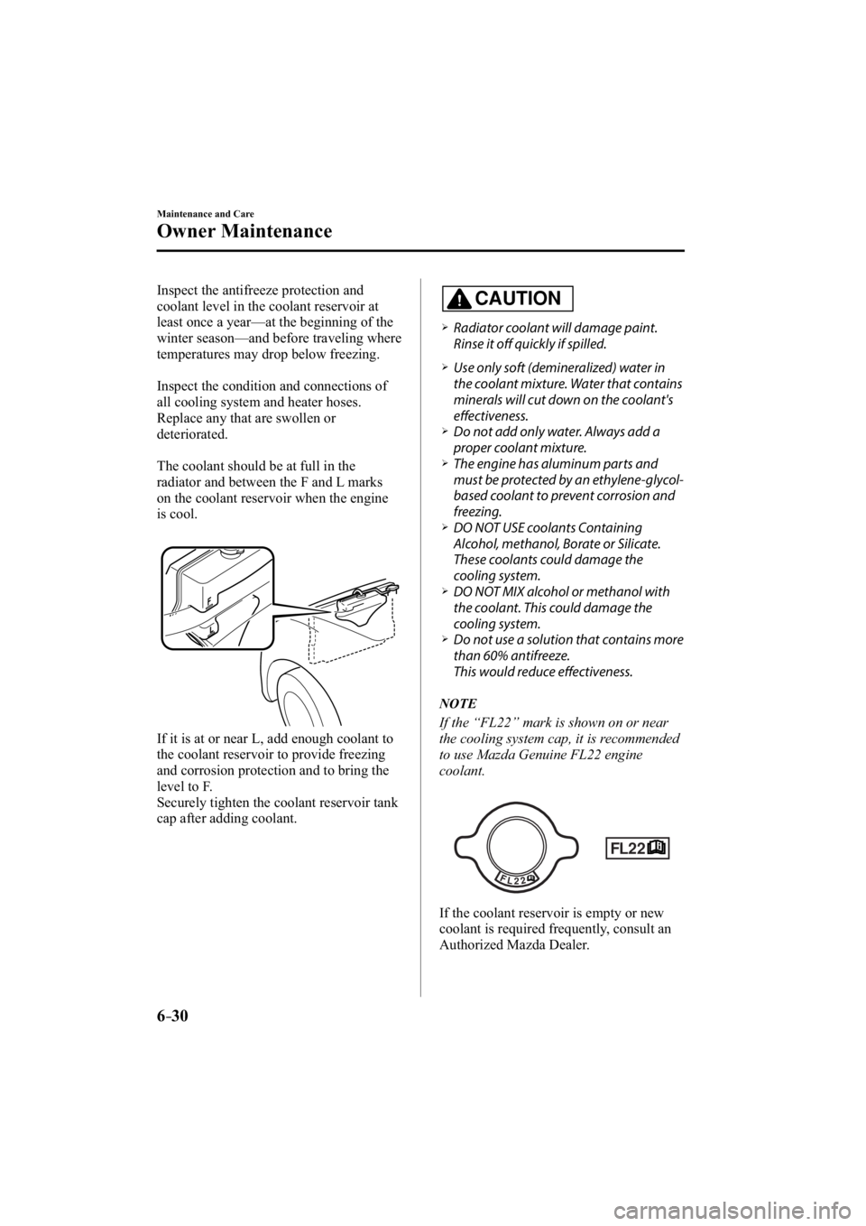 MAZDA MODEL 3 5-DOOR 2015  Owners Manual 6–30
Maintenance and Care
Owner Maintenance
  Inspect the antifreeze protection and 
coolant level in the coolant reservoir at 
least once a year—at the beginning of the 
winter season—and befor