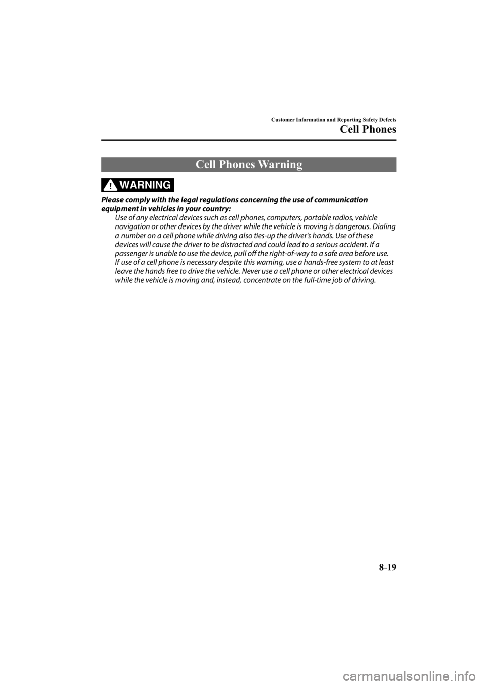 MAZDA MODEL 3 5-DOOR 2015  Owners Manual 8–19
Customer Information and Reporting Safety Defects
Cell Phones
             Cell  Phones  Warning
WARNING
  Please comply with the legal regulations concerning the use of communication 
equipmen