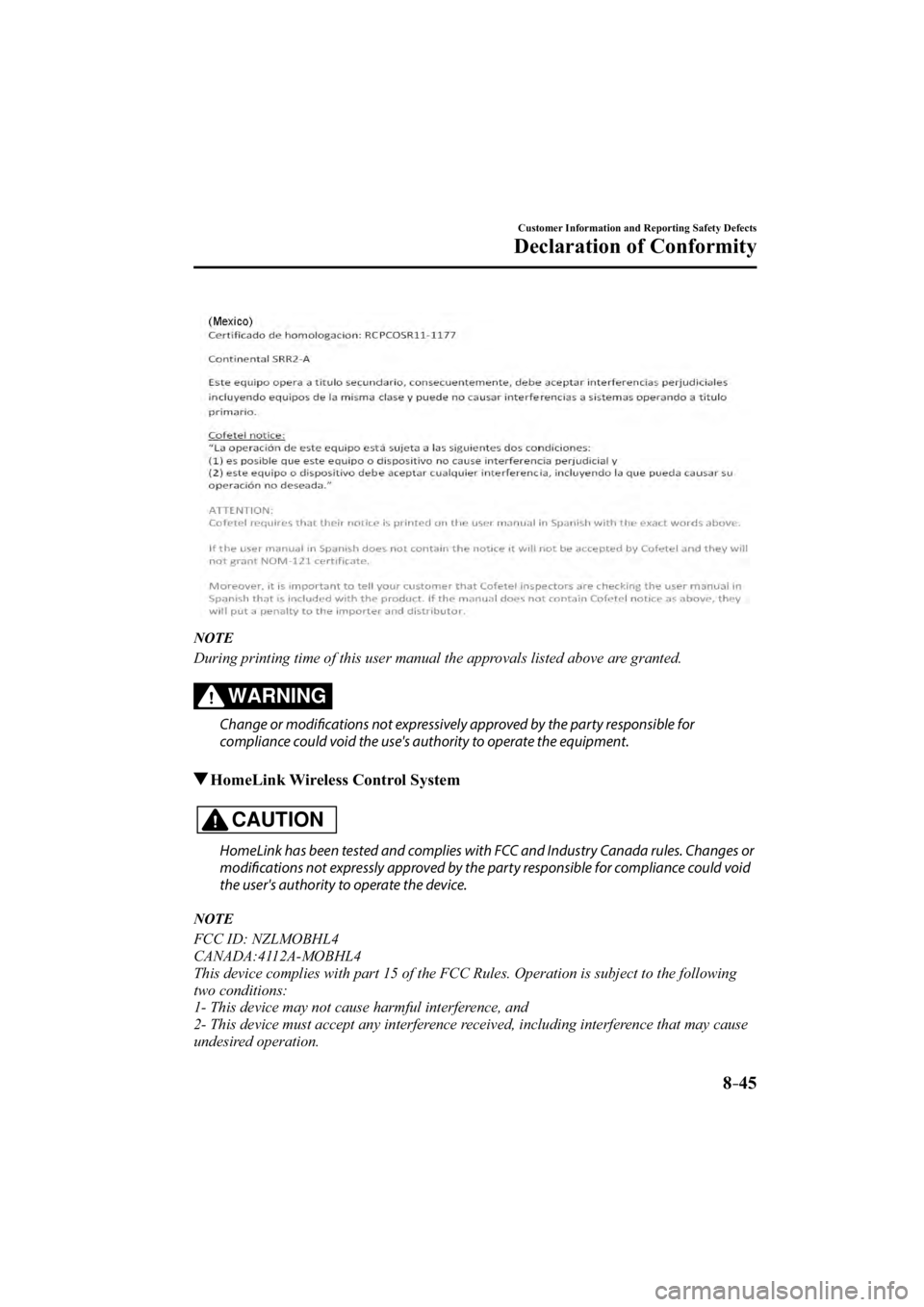 MAZDA MODEL 3 5-DOOR 2015  Owners Manual 8–45
Customer Information and Reporting Safety Defects
Declaration of Conformity
   NOTE
  During printing time of this user manual the approvals listed above are granted.
WARNING
  Change or modifi