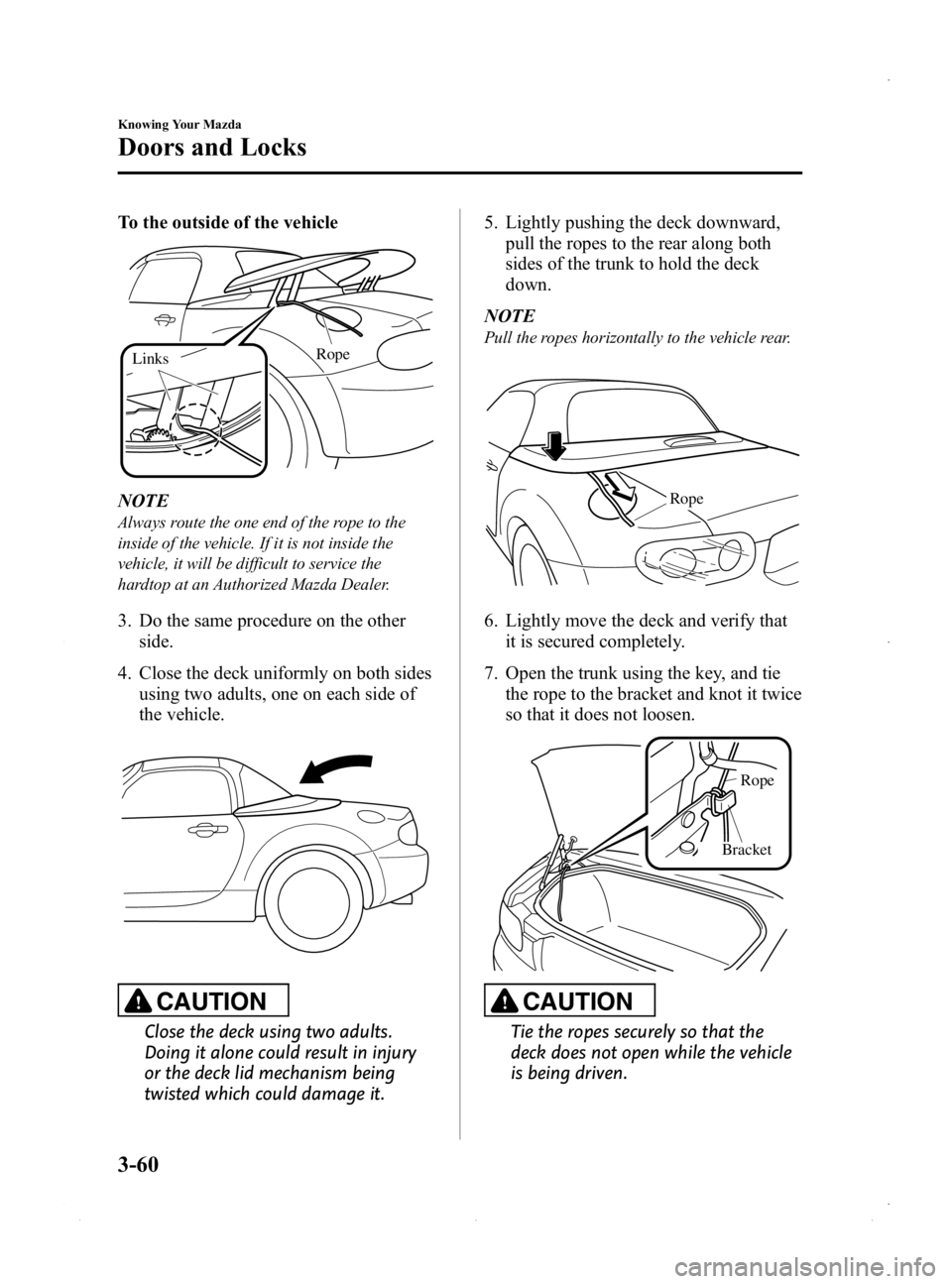 MAZDA MODEL MX-5 MIATA PRHT 2015  Owners Manual Black plate (114,1)
To the outside of the vehicle
Rope
Links
NOTE
Always route the one end of the rope to the
inside of the vehicle. If it is not inside the
vehicle, it will be difficult to service th