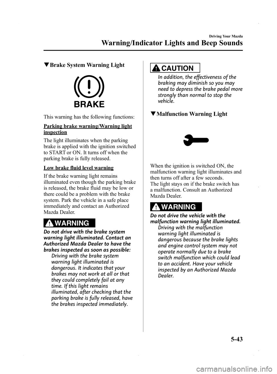 MAZDA MODEL MX-5 MIATA PRHT 2015 User Guide Black plate (187,1)
qBrake System Warning Light
This warning has the following functions:
Parking brake warning/Warning light
inspection
The light illuminates when the parking
brake is applied with th MAZDA MODEL MX-5 MIATA PRHT 2015 User Guide Black plate (187,1)
qBrake System Warning Light
This warning has the following functions:
Parking brake warning/Warning light
inspection
The light illuminates when the parking
brake is applied with th