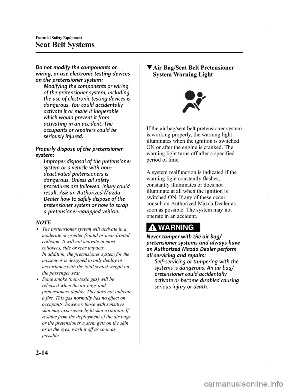 MAZDA MODEL MX-5 MIATA PRHT 2015  Owners Manual Black plate (26,1)
Do not modify the components or
wiring, or use electronic testing devices
on the pretensioner system:Modifying the components or wiring
of the pretensioner system, including
the use