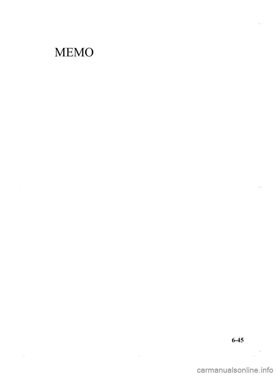 MAZDA MODEL MX-5 MIATA PRHT 2015 Owners Manual Black plate (257,1)
MEMO
6-45
MX-5_8EN7-EA-14E_Edition3 Page257
Friday, September 5 2014 3:20 PM
Form No.8EN7-EA-14E MAZDA MODEL MX-5 MIATA PRHT 2015 Owners Manual Black plate (257,1)
MEMO
6-45
MX-5_8EN7-EA-14E_Edition3 Page257
Friday, September 5 2014 3:20 PM
Form No.8EN7-EA-14E