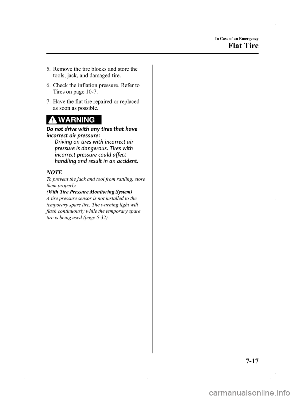 MAZDA MODEL MX-5 MIATA PRHT 2015  Owners Manual Black plate (315,1)
5. Remove the tire blocks and store thetools, jack, and damaged tire.
6. Check the inflation pressure. Refer to Tires on page 10-7.
7. Have the flat tire repaired or replaced as so