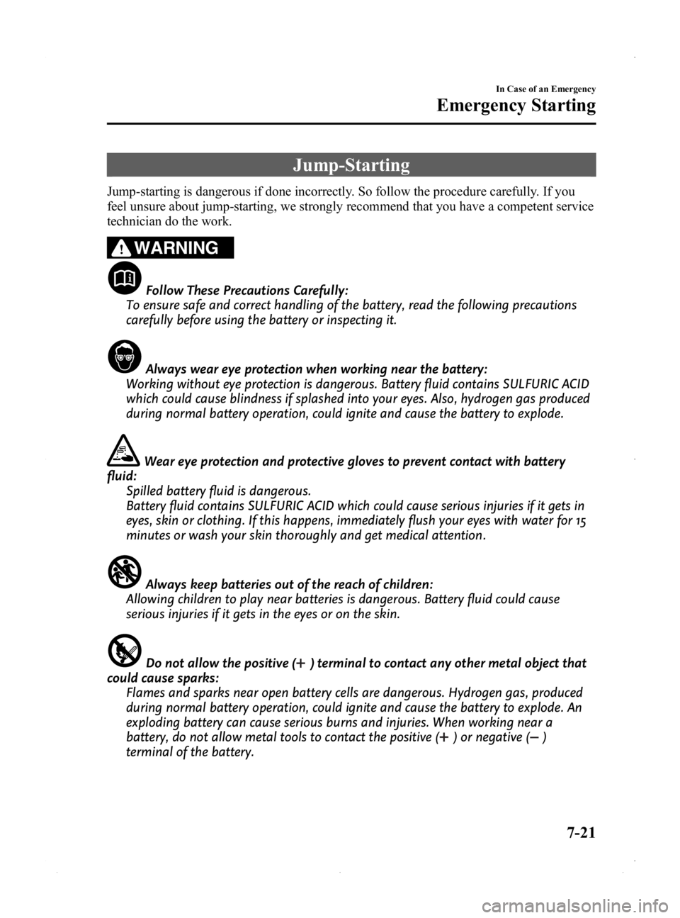 MAZDA MODEL MX-5 MIATA 2015 Owners Manual Black plate (319,1)
Jump-Starting
Jump-starting is dangerous if done incorrectly. So follow the procedure carefully. If you
feel unsure about jump-starting, we strongly recommend that you have a compe MAZDA MODEL MX-5 MIATA 2015 Owners Manual Black plate (319,1)
Jump-Starting
Jump-starting is dangerous if done incorrectly. So follow the procedure carefully. If you
feel unsure about jump-starting, we strongly recommend that you have a compe