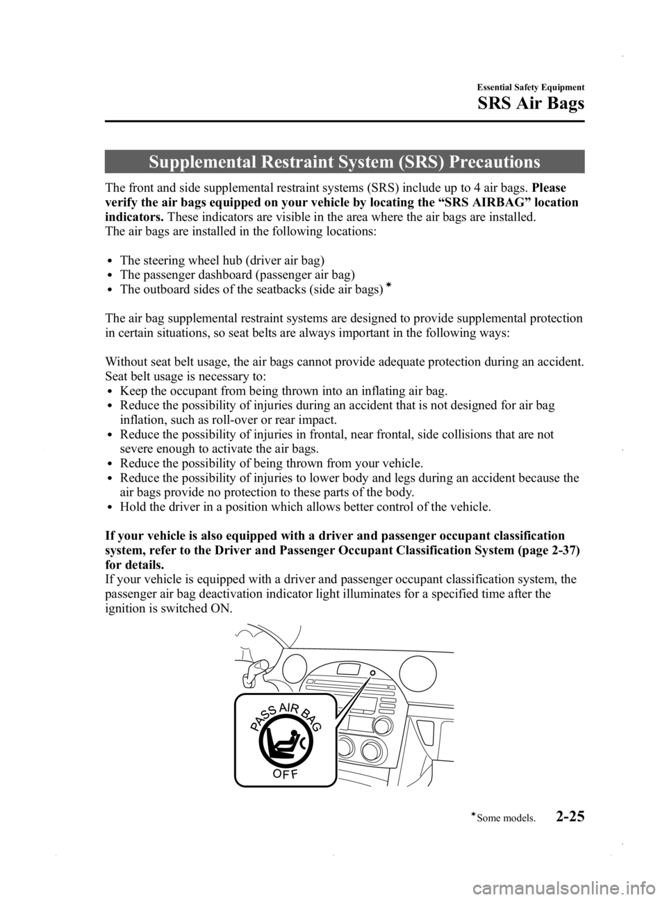 MAZDA MODEL MX-5 MIATA PRHT 2015 Owners Guide Black plate (37,1)
Supplemental Restraint System (SRS) Precautions
The front and side supplemental restraint systems (SRS) include up to 4 air bags.Please
verify the air bags equipped on your vehicle 