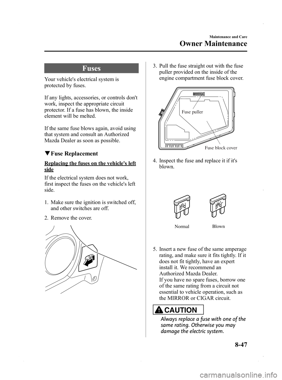 MAZDA MODEL MX-5 MIATA PRHT 2015  Owners Manual Black plate (373,1)
Fuses
Your vehicles electrical system is
protected by fuses.
If any lights, accessories, or controls dont
work, inspect the appropriate circuit
protector. If a fuse has blown, th