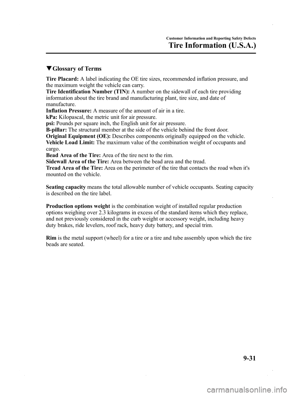 MAZDA MODEL MX-5 MIATA PRHT 2015  Owners Manual Black plate (419,1)
qGlossary of Terms
Tire Placard: A label indicating the OE tire sizes, recommended inflation pressure, and
the maximum weight the vehicle can carry.
Tire Identification Number (TIN