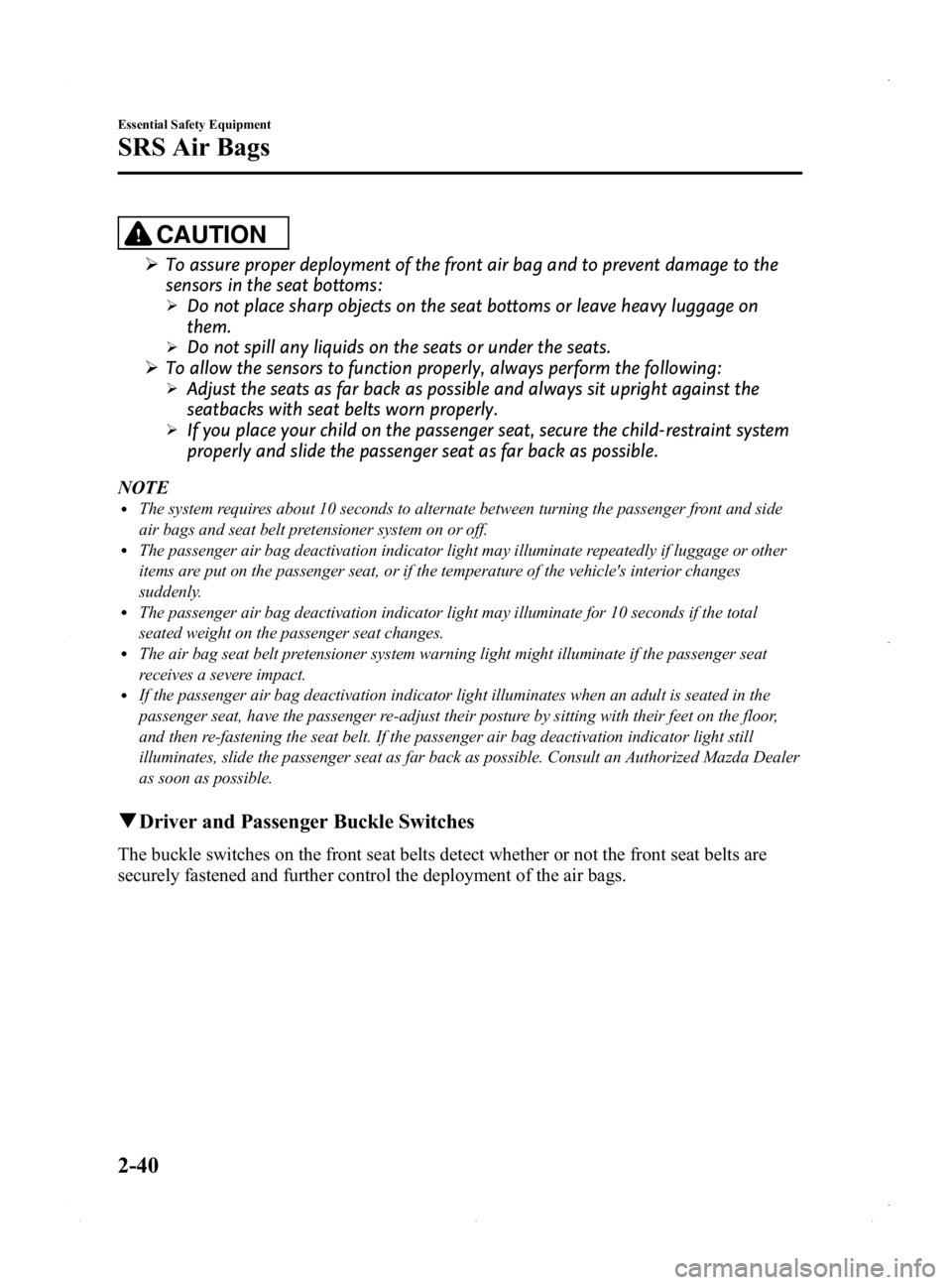 MAZDA MODEL MX-5 MIATA PRHT 2015  Owners Manual Black plate (52,1)
CAUTION
ØTo assure proper deployment of the front air bag and to prevent damage to the
sensors in the seat bottoms:
ØDo not place sharp objects on the seat bottoms or leave heavy 