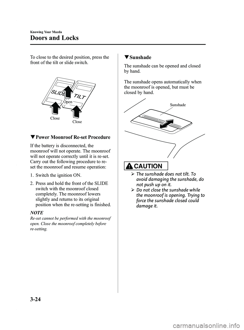 MAZDA MODEL 5 2015 Owners Manual Black plate (104,1)
To close to the desired position, press the
front of the tilt or slide switch.
Close
Close Open
qPower Moonroof Re-set Procedure
If the battery is disconnected, the
moonroof will n MAZDA MODEL 5 2015 Owners Manual Black plate (104,1)
To close to the desired position, press the
front of the tilt or slide switch.
Close
Close Open
qPower Moonroof Re-set Procedure
If the battery is disconnected, the
moonroof will n