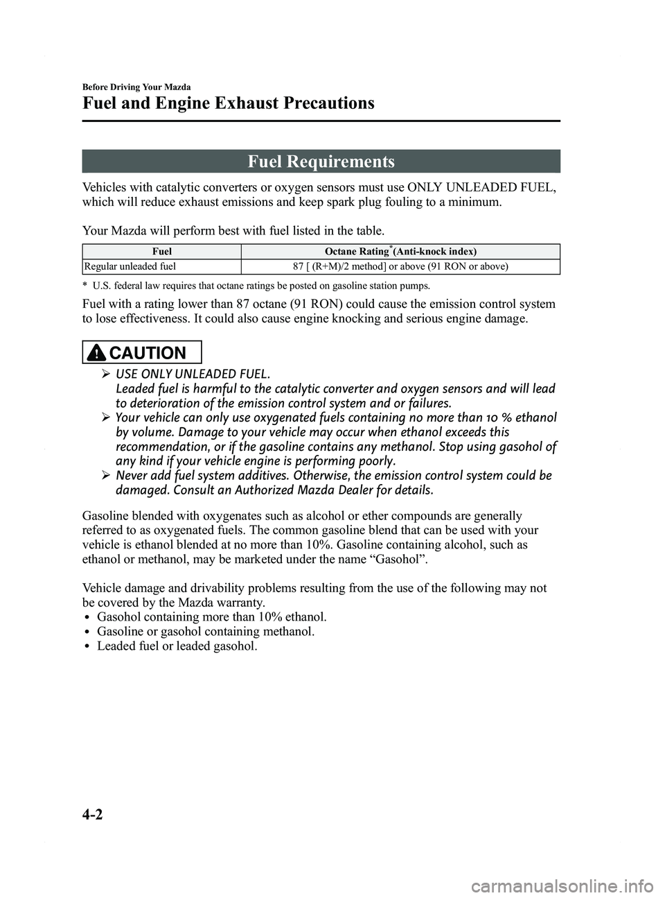 MAZDA MODEL 5 2015 Owners Manual Black plate (116,1)
Fuel Requirements
Vehicles with catalytic converters or oxygen sensors must use ONLY UNLEADED FUEL,
which will reduce exhaust emissions and keep spark plug fouling to a minimum.
Yo MAZDA MODEL 5 2015 Owners Manual Black plate (116,1)
Fuel Requirements
Vehicles with catalytic converters or oxygen sensors must use ONLY UNLEADED FUEL,
which will reduce exhaust emissions and keep spark plug fouling to a minimum.
Yo