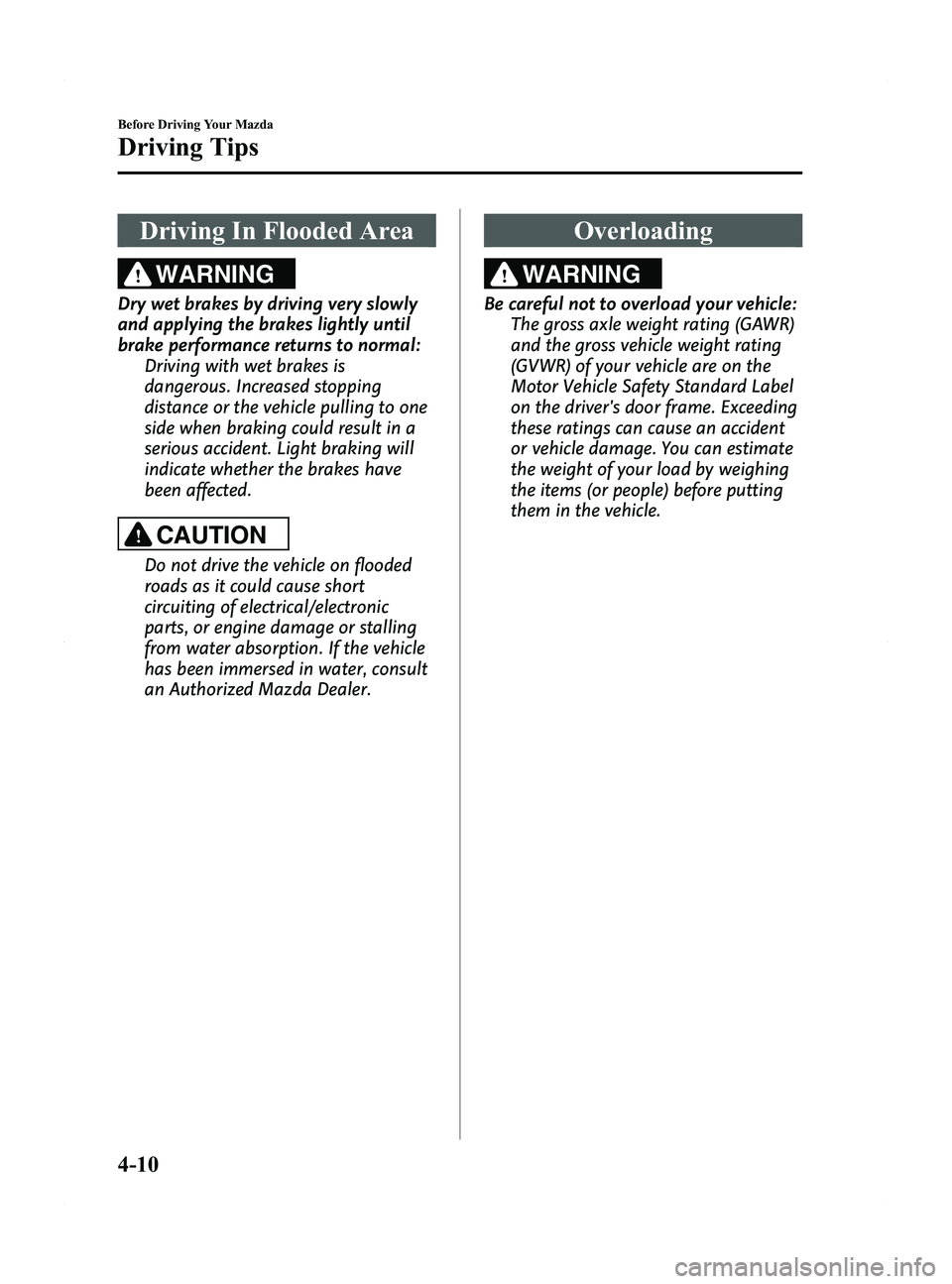 MAZDA MODEL 5 2015 Owners Manual Black plate (124,1)
Driving In Flooded Area
WARNING
Dry wet brakes by driving very slowly
and applying the brakes lightly until
brake performance returns to normal:Driving with wet brakes is
dangerous MAZDA MODEL 5 2015 Owners Manual Black plate (124,1)
Driving In Flooded Area
WARNING
Dry wet brakes by driving very slowly
and applying the brakes lightly until
brake performance returns to normal:Driving with wet brakes is
dangerous