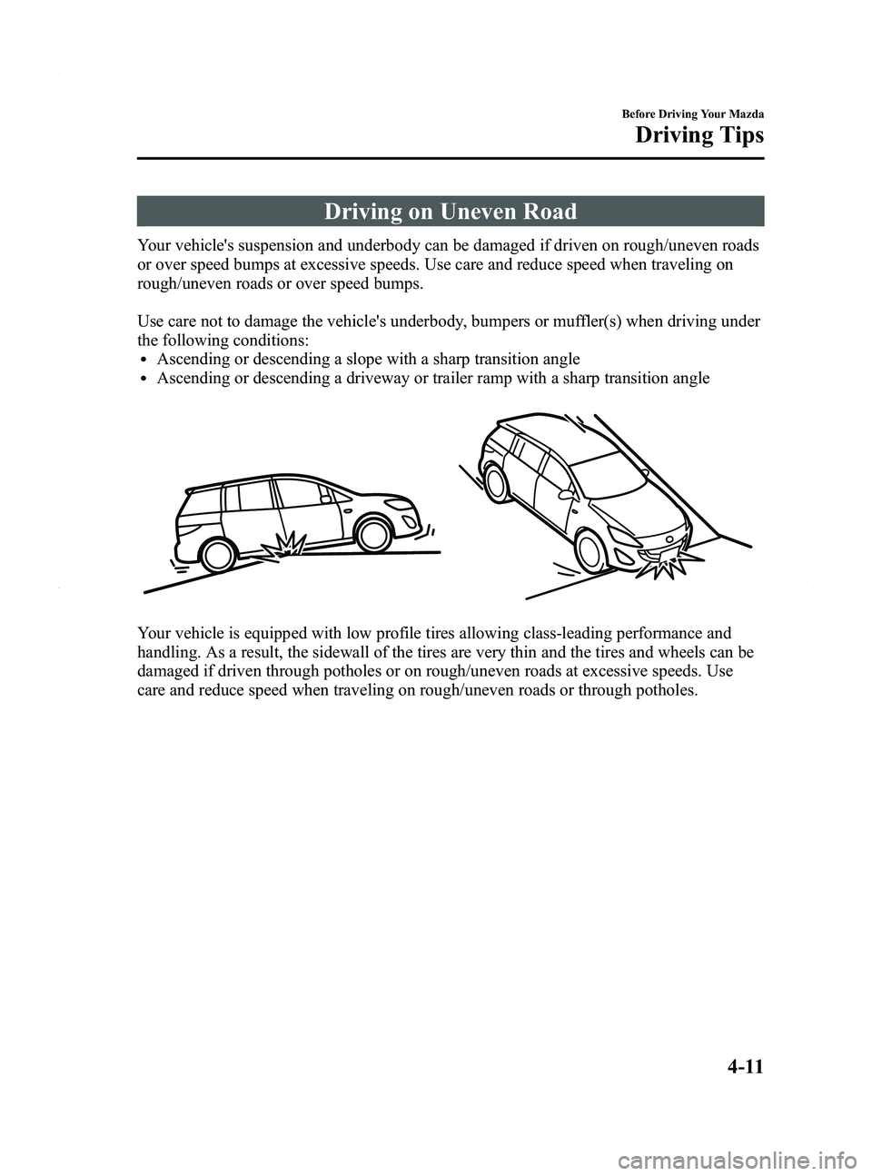 MAZDA MODEL 5 2015 Owners Manual Black plate (125,1)
Driving on Uneven Road
Your vehicles suspension and underbody can be damaged if driven on rough/uneven roads
or over speed bumps at excessive speeds. Use care and reduce speed whe MAZDA MODEL 5 2015 Owners Manual Black plate (125,1)
Driving on Uneven Road
Your vehicles suspension and underbody can be damaged if driven on rough/uneven roads
or over speed bumps at excessive speeds. Use care and reduce speed whe