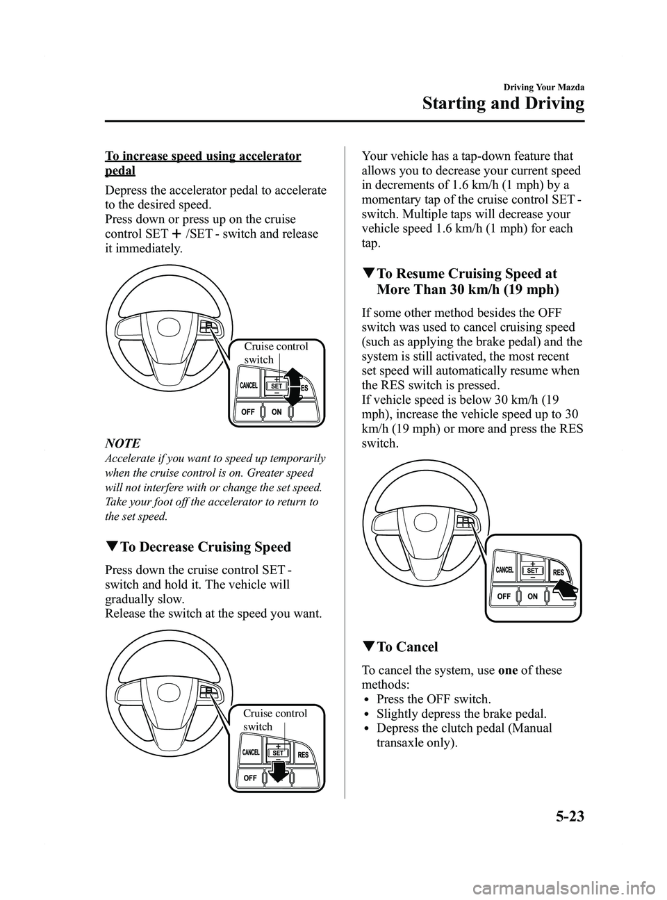 MAZDA MODEL 5 2015 Owners Manual Black plate (149,1)
To increase speed using accelerator
pedal
Depress the accelerator pedal to accelerate
to the desired speed.
Press down or press up on the cruise
control SET
/SET - switch and relea MAZDA MODEL 5 2015 Owners Manual Black plate (149,1)
To increase speed using accelerator
pedal
Depress the accelerator pedal to accelerate
to the desired speed.
Press down or press up on the cruise
control SET
/SET - switch and relea