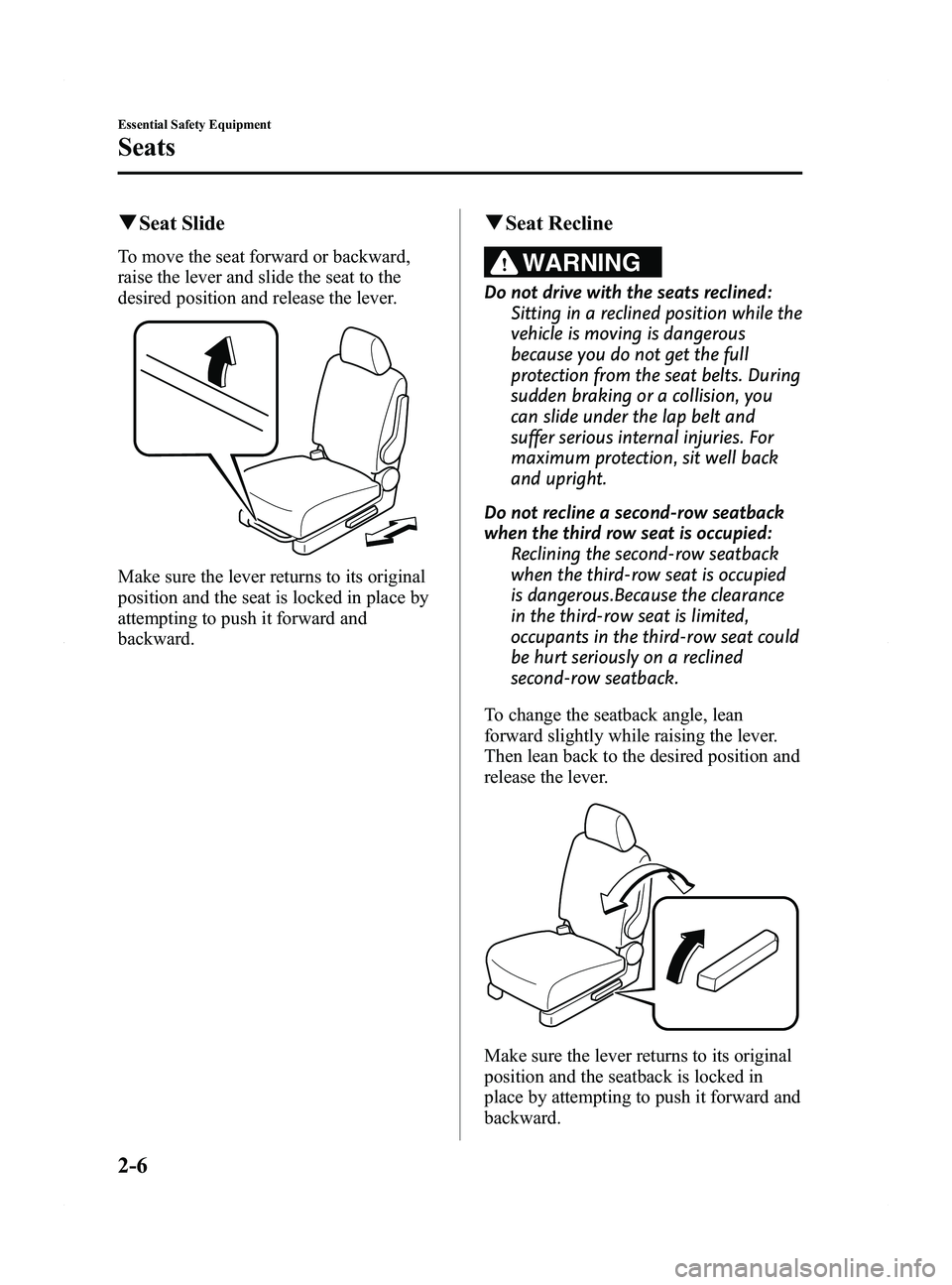 MAZDA MODEL 5 2015  Owners Manual Black plate (18,1)
qSeat Slide
To move the seat forward or backward,
raise the lever and slide the seat to the
desired position and release the lever.
Make sure the lever returns to its original
posit
