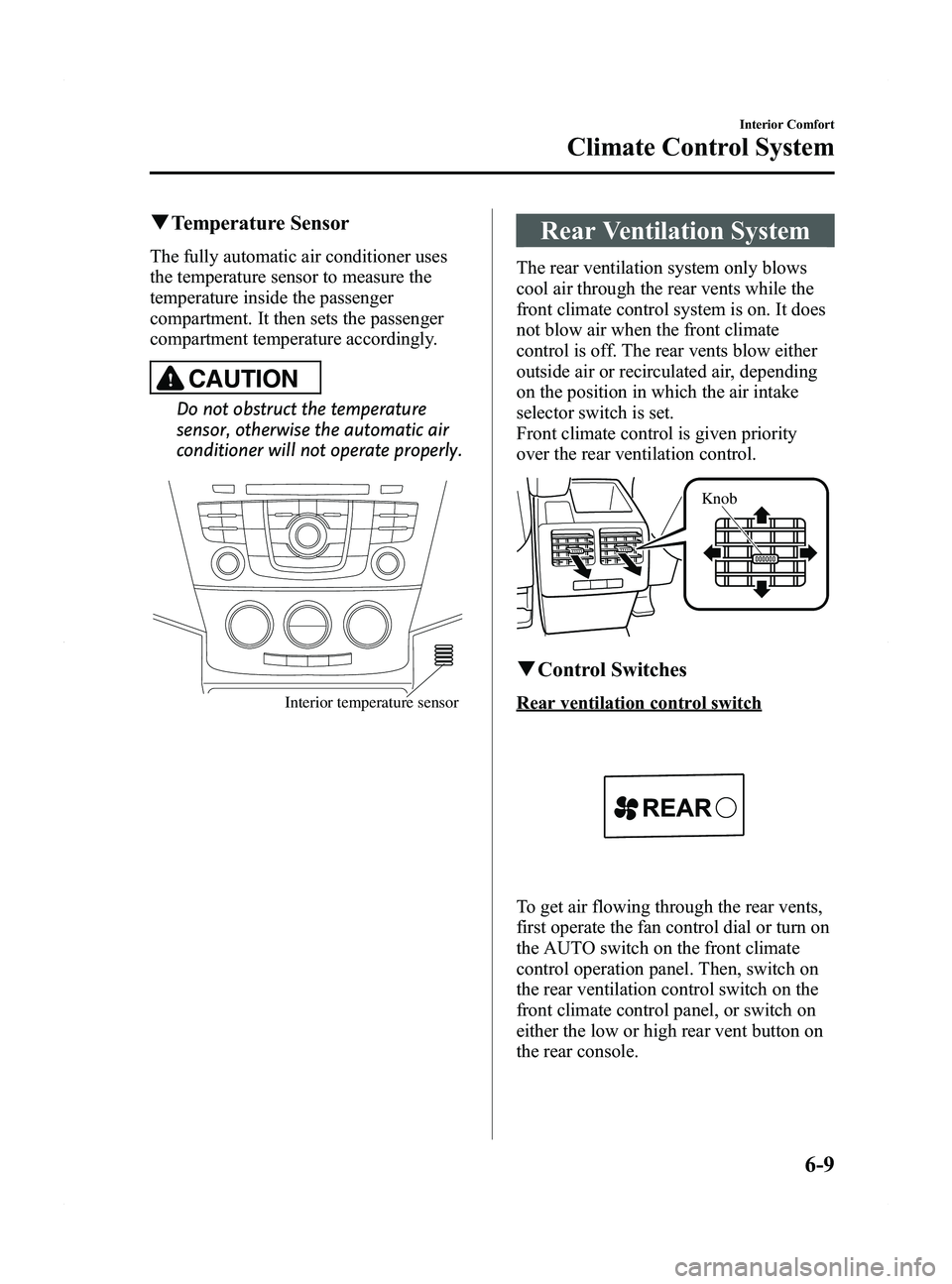 MAZDA MODEL 5 2015 Owners Guide Black plate (205,1)
qTemperature Sensor
The fully automatic air conditioner uses
the temperature sensor to measure the
temperature inside the passenger
compartment. It then sets the passenger
compartm MAZDA MODEL 5 2015 Owners Guide Black plate (205,1)
qTemperature Sensor
The fully automatic air conditioner uses
the temperature sensor to measure the
temperature inside the passenger
compartment. It then sets the passenger
compartm