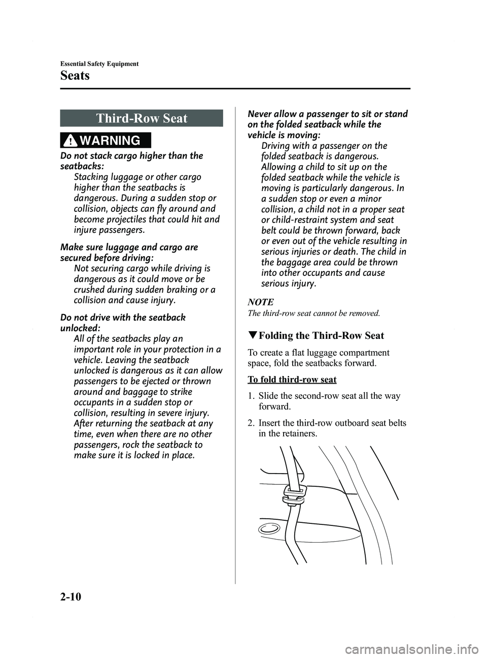 MAZDA MODEL 5 2015  Owners Manual Black plate (22,1)
Third-Row Seat
WARNING
Do not stack cargo higher than the
seatbacks:Stacking luggage or other cargo
higher than the seatbacks is
dangerous. During a sudden stop or
collision, object
