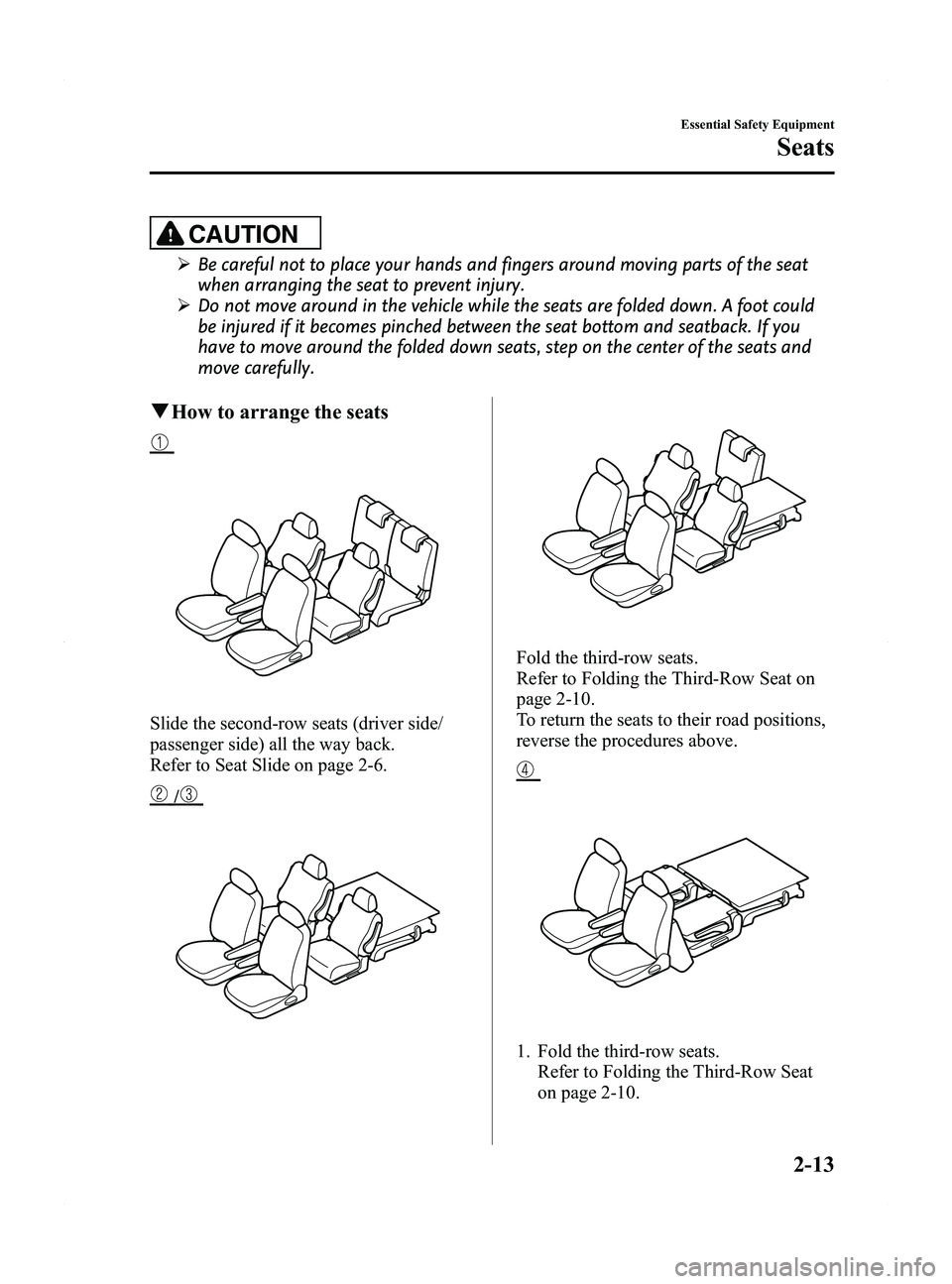 MAZDA MODEL 5 2015 Owners Manual Black plate (25,1)
CAUTION
ØBe careful not to place your hands and fingers around moving parts of the seat
when arranging the seat to prevent injury.
Ø Do not move around in the vehicle while the se MAZDA MODEL 5 2015 Owners Manual Black plate (25,1)
CAUTION
ØBe careful not to place your hands and fingers around moving parts of the seat
when arranging the seat to prevent injury.
Ø Do not move around in the vehicle while the se
