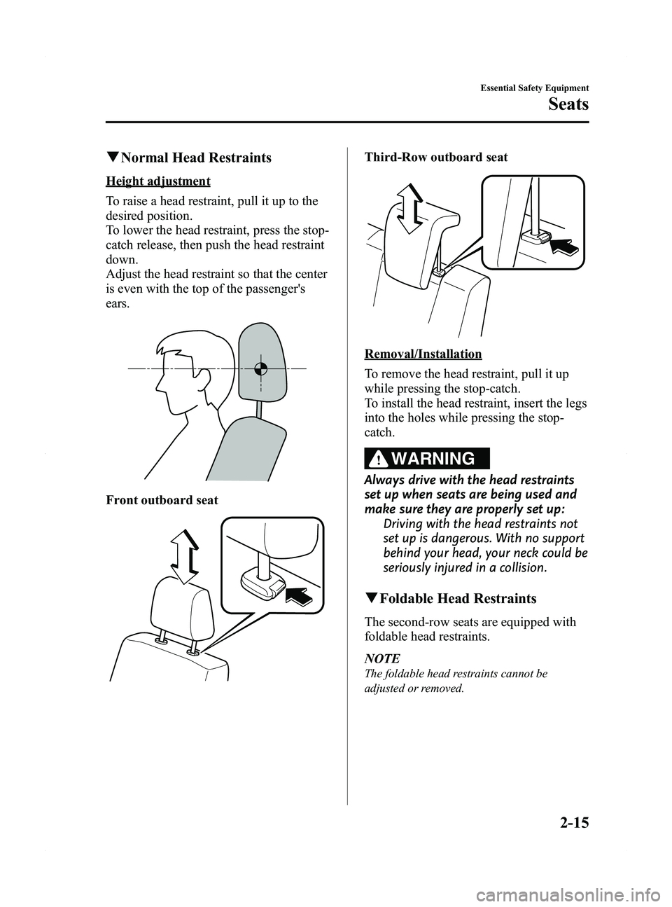 MAZDA MODEL 5 2015 User Guide Black plate (27,1)
qNormal Head Restraints
Height adjustment
To raise a head restraint, pull it up to the
desired position.
To lower the head restraint, press the stop-
catch release, then push the he MAZDA MODEL 5 2015 User Guide Black plate (27,1)
qNormal Head Restraints
Height adjustment
To raise a head restraint, pull it up to the
desired position.
To lower the head restraint, press the stop-
catch release, then push the he