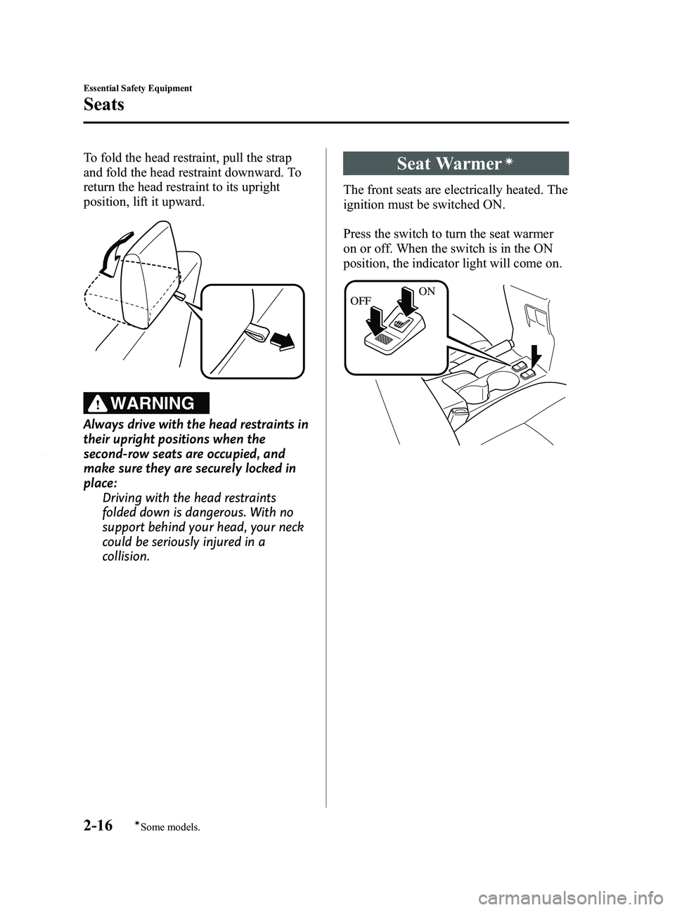 MAZDA MODEL 5 2015 User Guide Black plate (28,1)
To fold the head restraint, pull the strap
and fold the head restraint downward. To
return the head restraint to its upright
position, lift it upward.
WARNING
Always drive with the MAZDA MODEL 5 2015 User Guide Black plate (28,1)
To fold the head restraint, pull the strap
and fold the head restraint downward. To
return the head restraint to its upright
position, lift it upward.
WARNING
Always drive with the