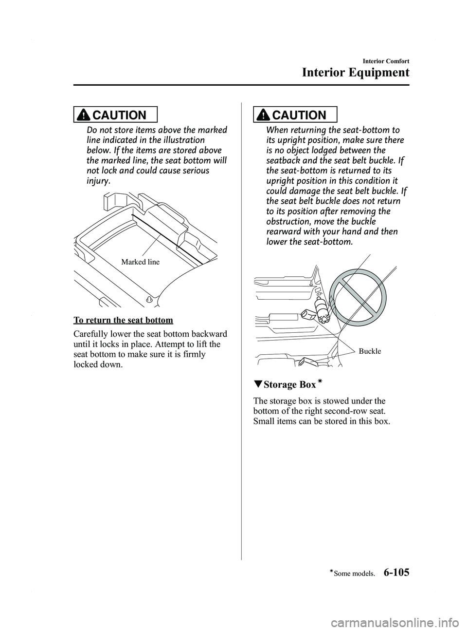 MAZDA MODEL 5 2015 User Guide Black plate (301,1)
CAUTION
Do not store items above the marked
line indicated in the illustration
below. If the items are stored above
the marked line, the seat bottom will
not lock and could cause s MAZDA MODEL 5 2015 User Guide Black plate (301,1)
CAUTION
Do not store items above the marked
line indicated in the illustration
below. If the items are stored above
the marked line, the seat bottom will
not lock and could cause s